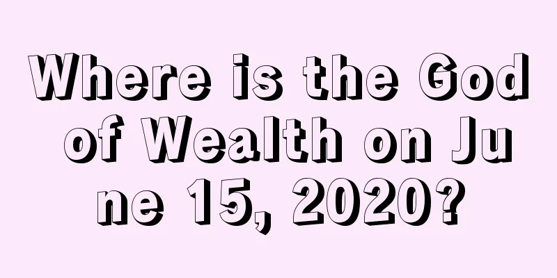 Where is the God of Wealth on June 15, 2020?