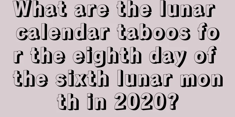 What are the lunar calendar taboos for the eighth day of the sixth lunar month in 2020?
