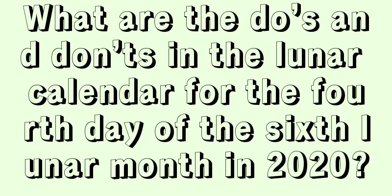 What are the do’s and don’ts in the lunar calendar for the fourth day of the sixth lunar month in 2020?