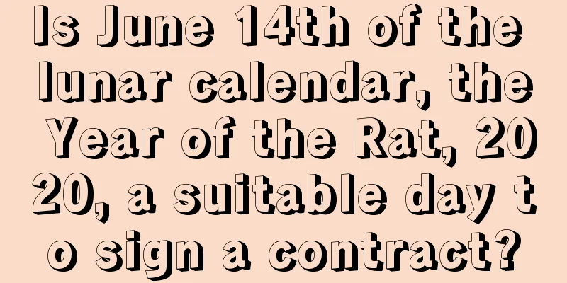 Is June 14th of the lunar calendar, the Year of the Rat, 2020, a suitable day to sign a contract?