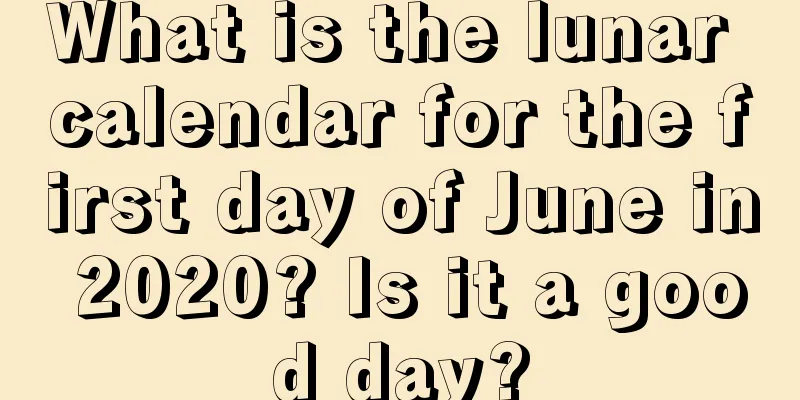 What is the lunar calendar for the first day of June in 2020? Is it a good day?