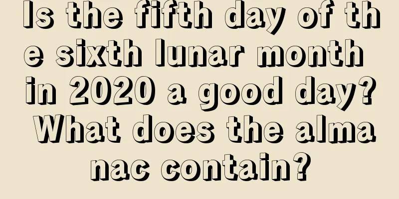 Is the fifth day of the sixth lunar month in 2020 a good day? What does the almanac contain?