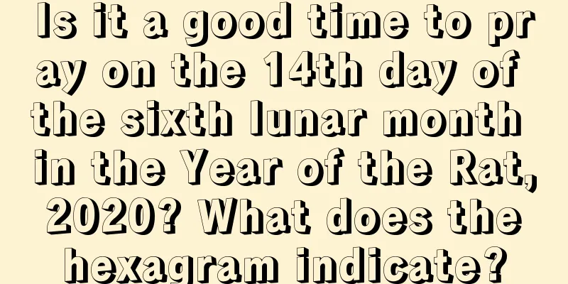 Is it a good time to pray on the 14th day of the sixth lunar month in the Year of the Rat, 2020? What does the hexagram indicate?