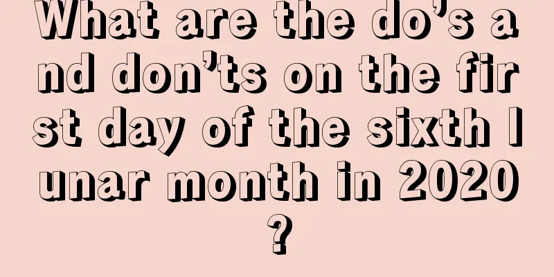 What are the do’s and don’ts on the first day of the sixth lunar month in 2020?