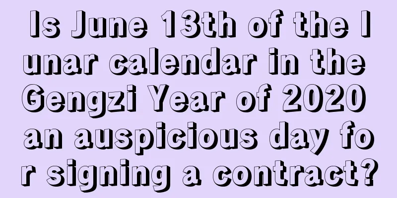 Is June 13th of the lunar calendar in the Gengzi Year of 2020 an auspicious day for signing a contract?