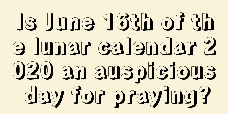 Is June 16th of the lunar calendar 2020 an auspicious day for praying?