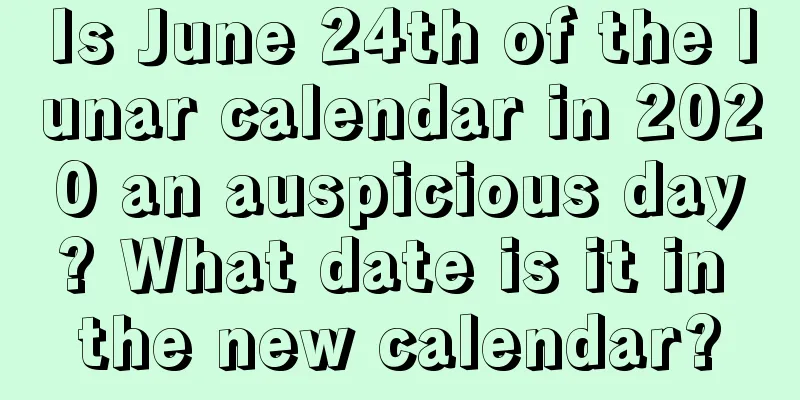Is June 24th of the lunar calendar in 2020 an auspicious day? What date is it in the new calendar?