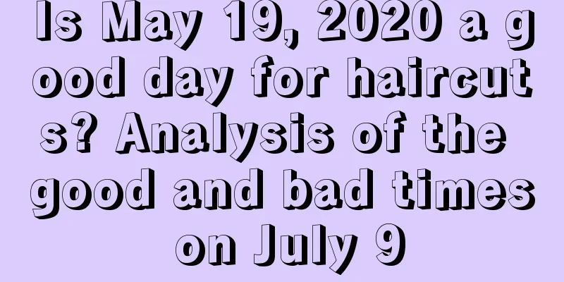Is May 19, 2020 a good day for haircuts? Analysis of the good and bad times on July 9