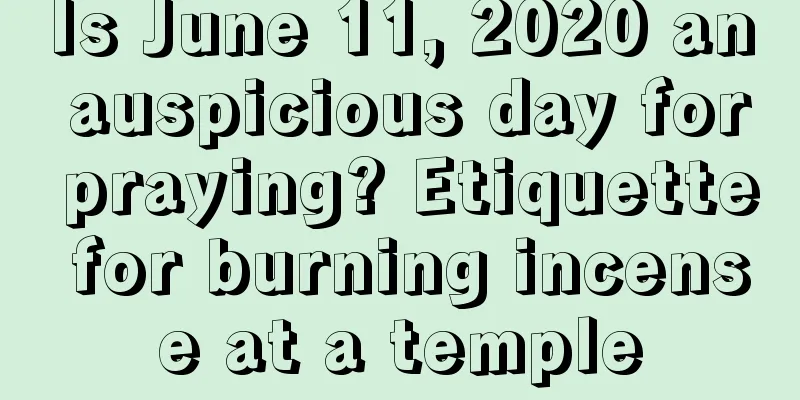 Is June 11, 2020 an auspicious day for praying? Etiquette for burning incense at a temple