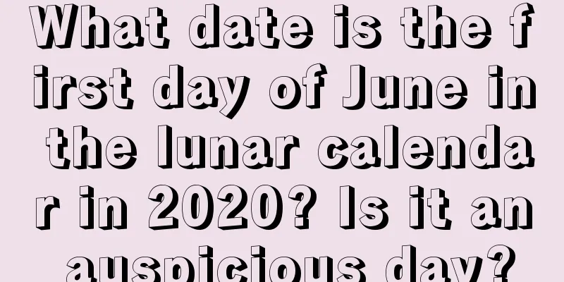 What date is the first day of June in the lunar calendar in 2020? Is it an auspicious day?