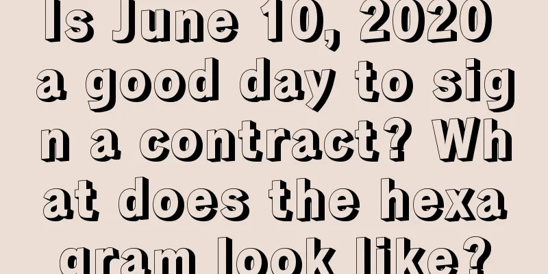 Is June 10, 2020 a good day to sign a contract? What does the hexagram look like?