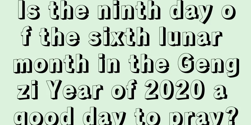 Is the ninth day of the sixth lunar month in the Gengzi Year of 2020 a good day to pray?