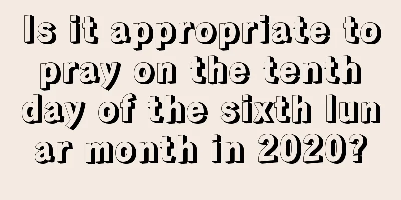 Is it appropriate to pray on the tenth day of the sixth lunar month in 2020?
