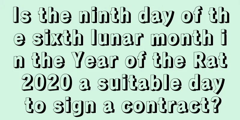 Is the ninth day of the sixth lunar month in the Year of the Rat 2020 a suitable day to sign a contract?