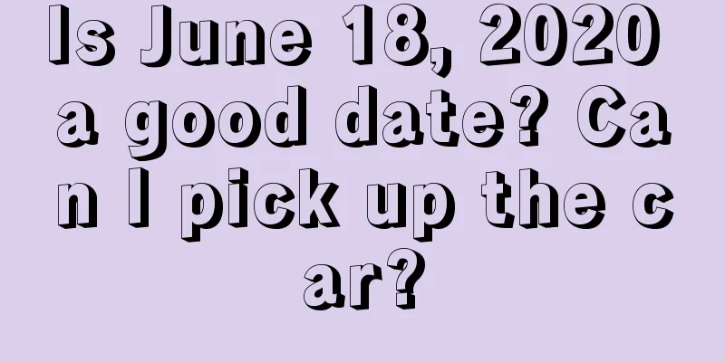 Is June 18, 2020 a good date? Can I pick up the car?