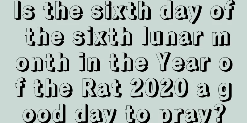 Is the sixth day of the sixth lunar month in the Year of the Rat 2020 a good day to pray?