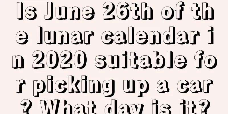 Is June 26th of the lunar calendar in 2020 suitable for picking up a car? What day is it?