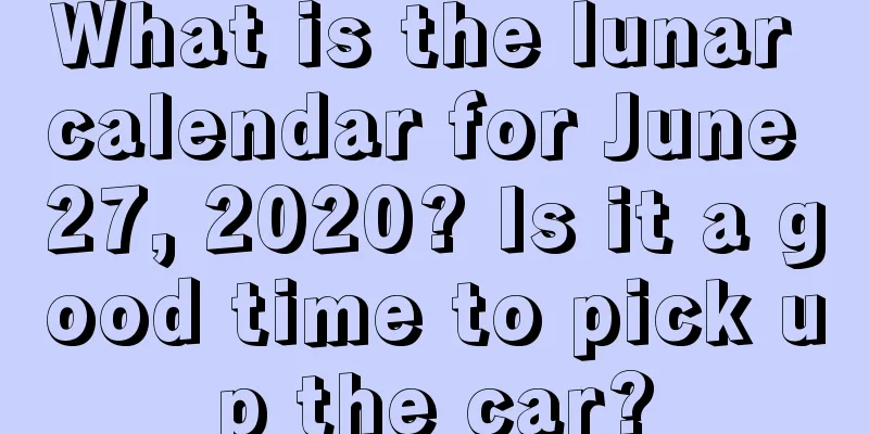 What is the lunar calendar for June 27, 2020? Is it a good time to pick up the car?