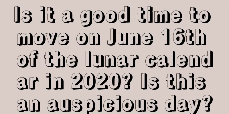 Is it a good time to move on June 16th of the lunar calendar in 2020? Is this an auspicious day?