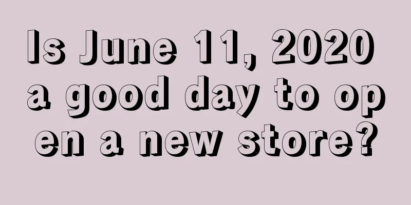 Is June 11, 2020 a good day to open a new store?
