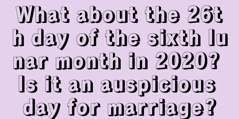 What about the 26th day of the sixth lunar month in 2020? Is it an auspicious day for marriage?