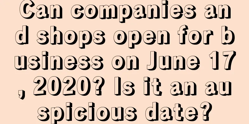 Can companies and shops open for business on June 17, 2020? Is it an auspicious date?
