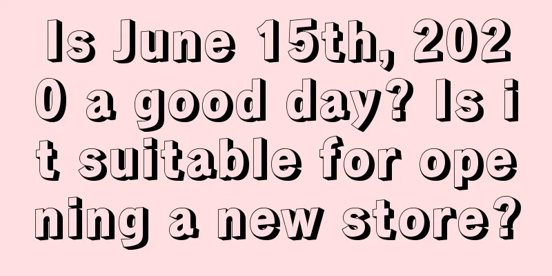 Is June 15th, 2020 a good day? Is it suitable for opening a new store?
