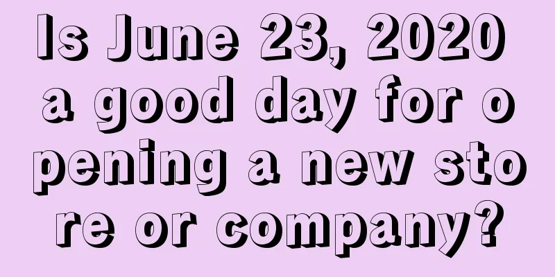 Is June 23, 2020 a good day for opening a new store or company?