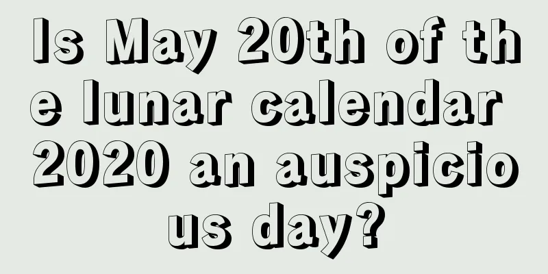 Is May 20th of the lunar calendar 2020 an auspicious day?