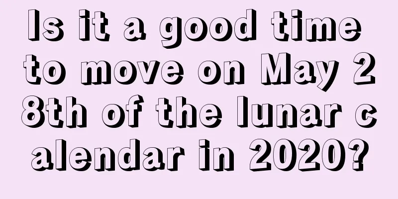 Is it a good time to move on May 28th of the lunar calendar in 2020?