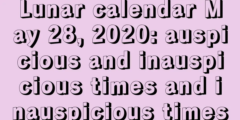 Lunar calendar May 28, 2020: auspicious and inauspicious times and inauspicious times