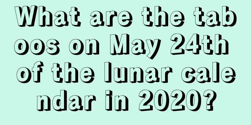 What are the taboos on May 24th of the lunar calendar in 2020?