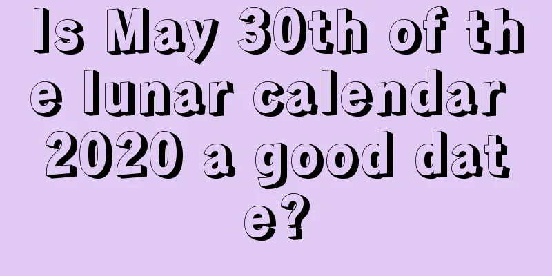 Is May 30th of the lunar calendar 2020 a good date?