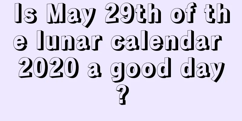 Is May 29th of the lunar calendar 2020 a good day?
