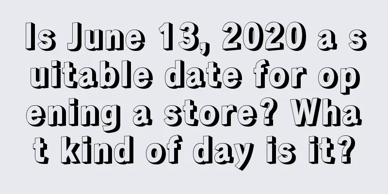 Is June 13, 2020 a suitable date for opening a store? What kind of day is it?
