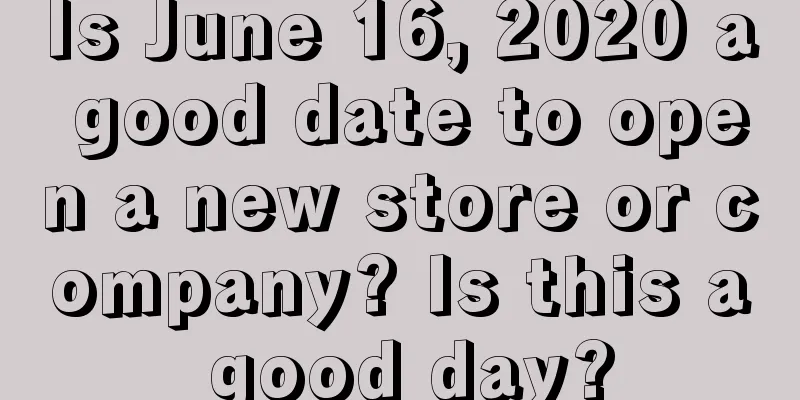 Is June 16, 2020 a good date to open a new store or company? Is this a good day?