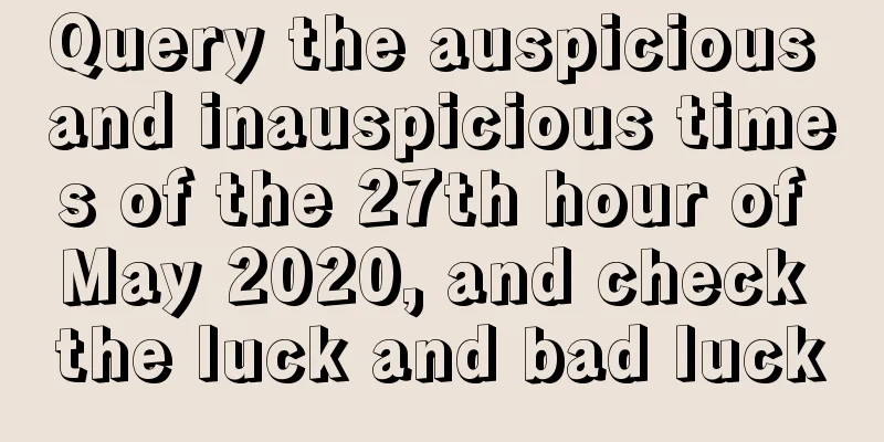 Query the auspicious and inauspicious times of the 27th hour of May 2020, and check the luck and bad luck