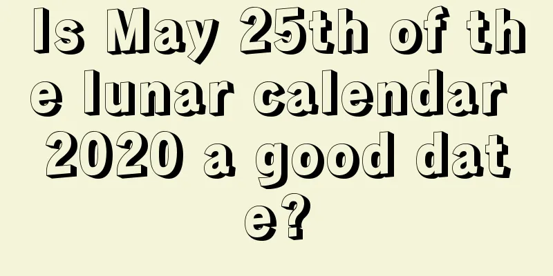 Is May 25th of the lunar calendar 2020 a good date?