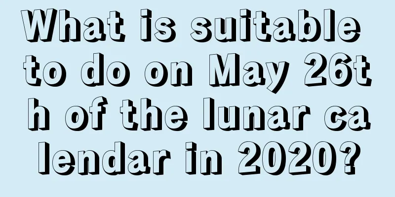 What is suitable to do on May 26th of the lunar calendar in 2020?