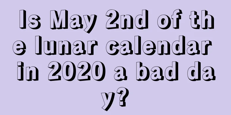 Is May 2nd of the lunar calendar in 2020 a bad day?