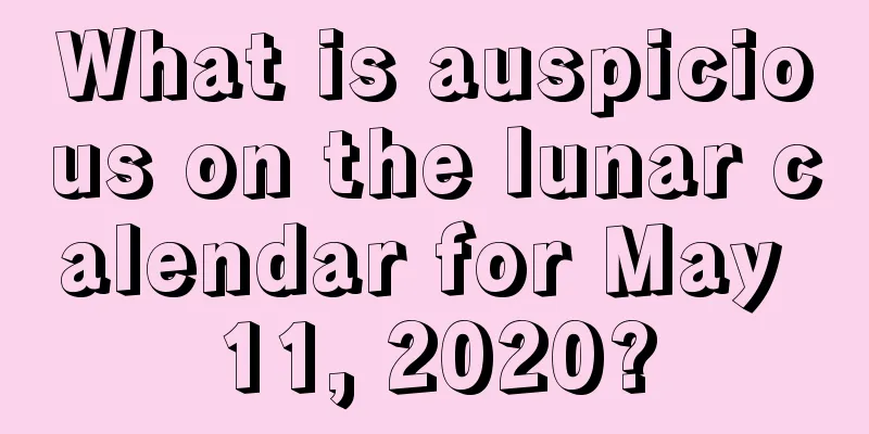 What is auspicious on the lunar calendar for May 11, 2020?