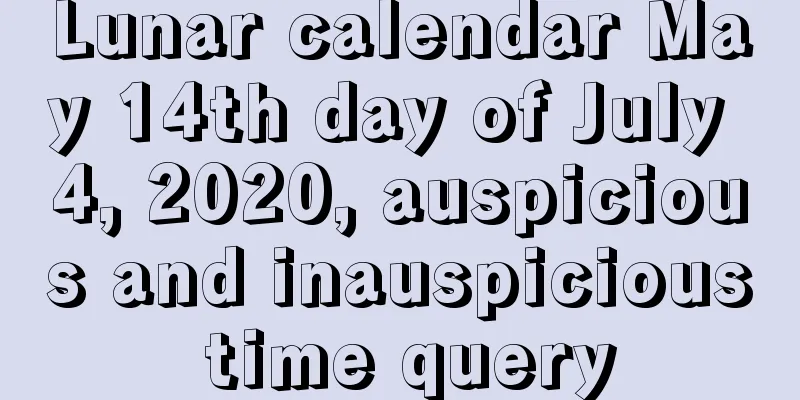Lunar calendar May 14th day of July 4, 2020, auspicious and inauspicious time query