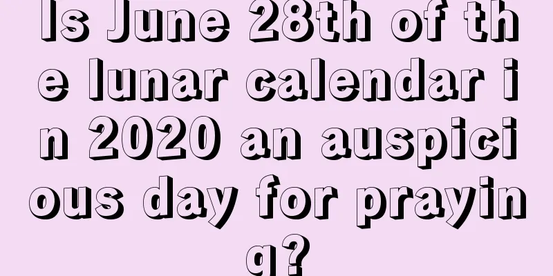 Is June 28th of the lunar calendar in 2020 an auspicious day for praying?