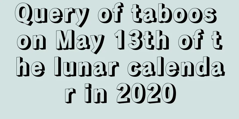Query of taboos on May 13th of the lunar calendar in 2020