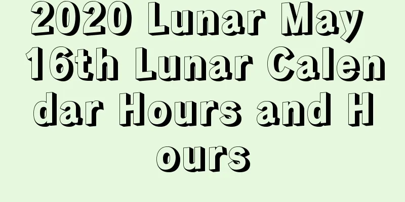 2020 Lunar May 16th Lunar Calendar Hours and Hours