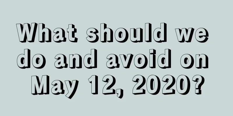 What should we do and avoid on May 12, 2020?