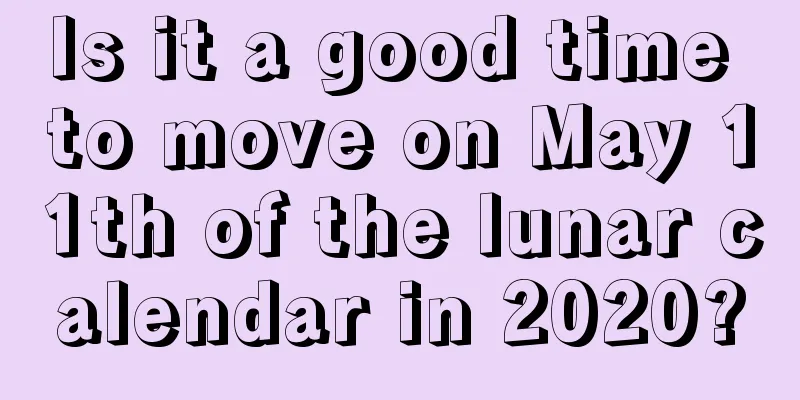 Is it a good time to move on May 11th of the lunar calendar in 2020?