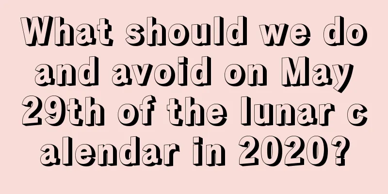 What should we do and avoid on May 29th of the lunar calendar in 2020?