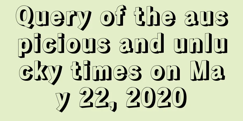 Query of the auspicious and unlucky times on May 22, 2020