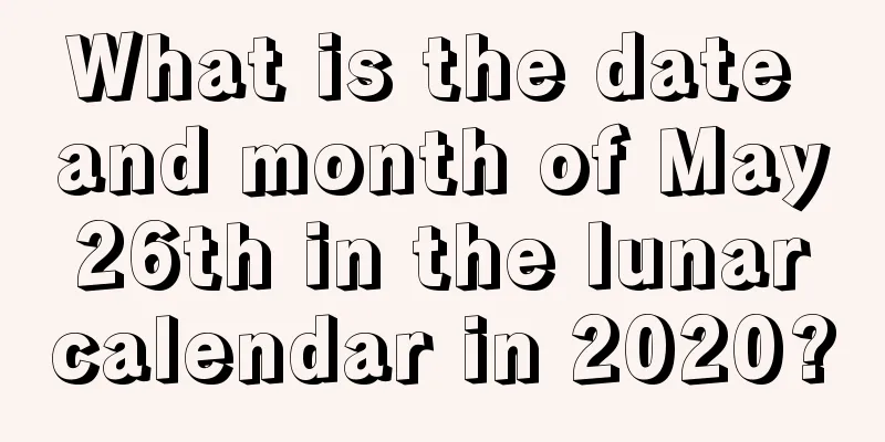 What is the date and month of May 26th in the lunar calendar in 2020?
